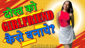 Read more about the article लव मन्त्र: दोस्त को Girlfriend कैसे बनाये? Girlfriend kaise banaye